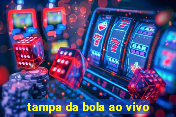 tampa da bola ao vivo